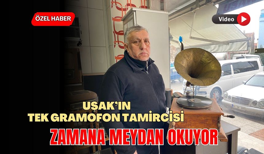 Uşak’ın Tek Gramofon Tamircisi Zamana Meydan Okuyor