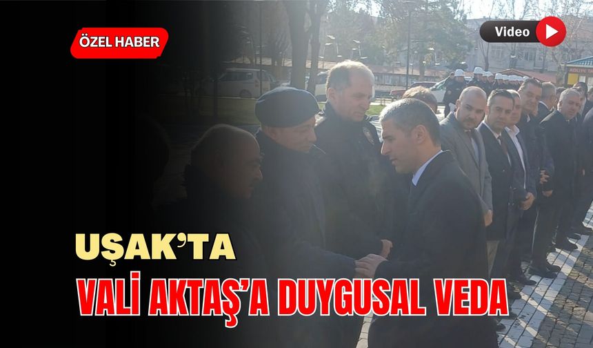 Uşak’ta Vali Aktaş’a Duygusal Veda