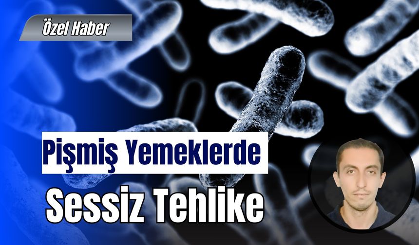 Pişmiş Yemeklerde Sessiz Tehlike