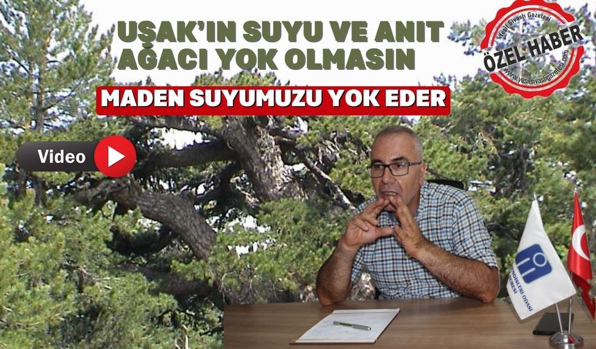 Alp; “Bu maden çıkarılırsa Uşak’ın suyu da kirlenir anıt ağacı da yok olur”