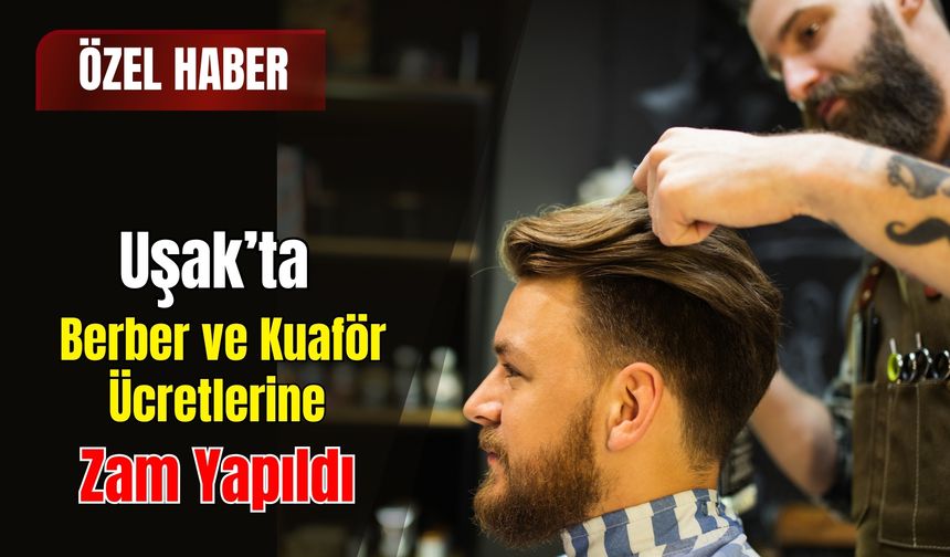 Uşak’ta berber ve kuaför ücretlerine zam yapıldı