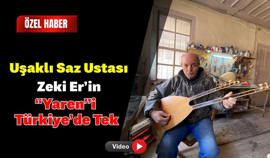 Uşaklı Saz Ustası Zeki Er’in “Yaren”i Türkiye’de Tek