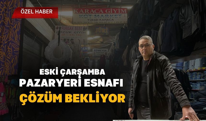 Eski Çarşamba Pazaryeri Esnafı Çözüm Bekliyor