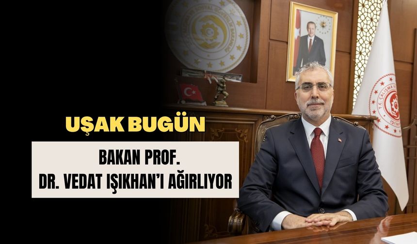 Uşak Bugün Bakan Prof. Dr. Vedat Işıkhan’ı ağırlıyor