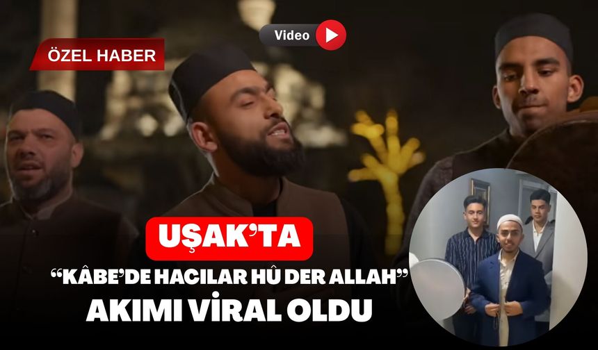Uşak’ta “Kâbe’de Hacılar Hû Der Allah” Akımı Viral Oldu