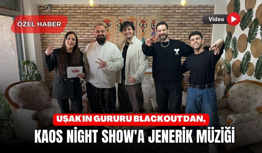 Uşak'ın Gururu Blackout'dan, Kaos Night Show'a Jenerik Müziği