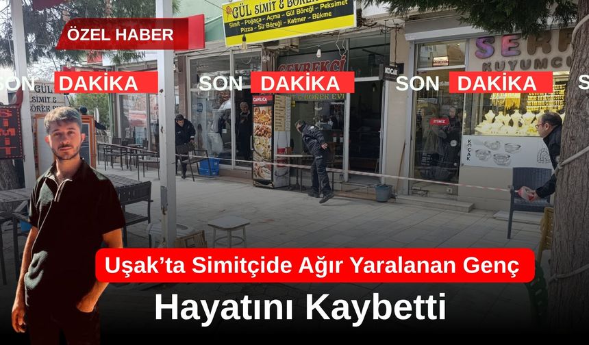 Uşak’ta Simitçide Ağır Yaralanan Genç Hayatını Kaybetti