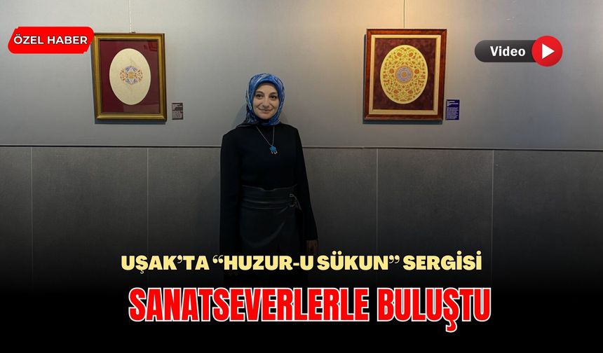 Uşak’ta “Huzur-u Sükun” Sergisi Sanatseverlerle Buluştu