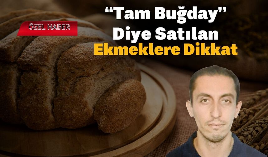 “Tam Buğday” Diye Satılan Ekmeklere Dikkat