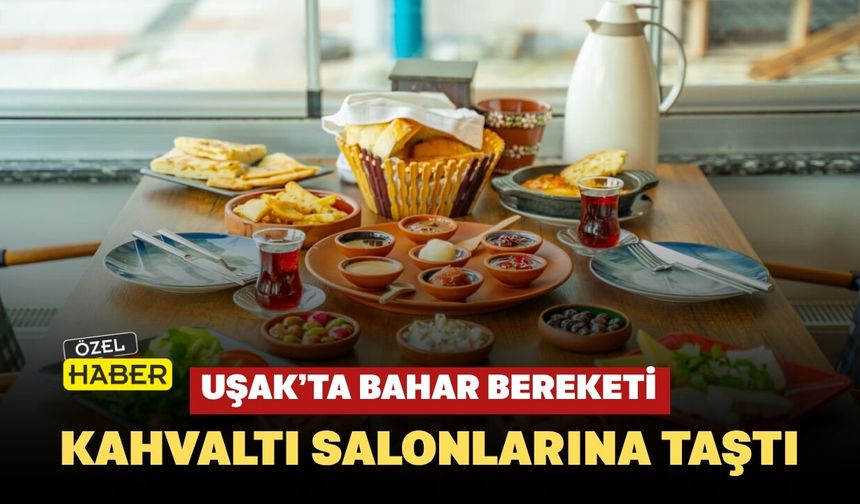 Uşak’ta Bahar Bereketi Kahvaltı Salonlarına Taştı