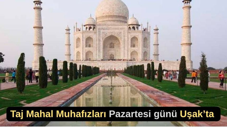 Taj Mahal Muhafızları Pazartesi Günü Uşak’ta