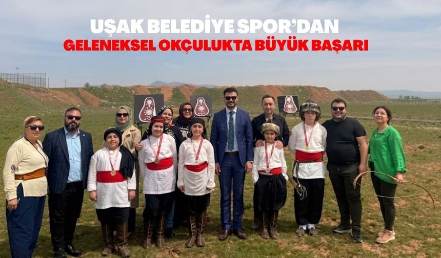 Uşak Belediye Spor’dan Geleneksel Okçulukta Büyük Başarı