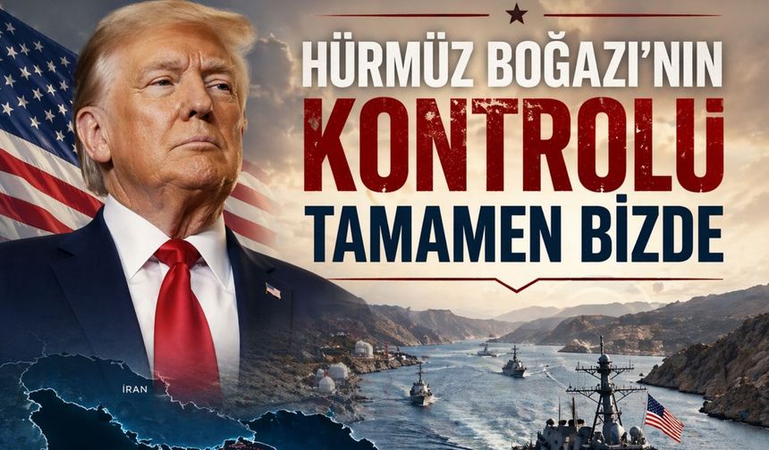 Trump: 'Hürmüz Boğazı'nın kontrolü tamamen bizde'