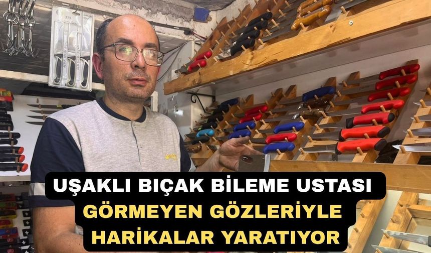 Uşaklı görme engelli bıçak ustası görenleri hayrete düşürüyor