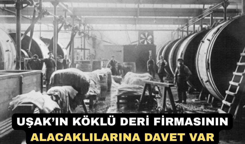 Uşak’ın Köklü Deri Firmasının Alacaklılarına Davet Var