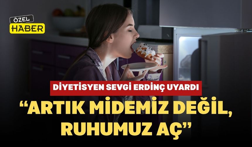 Diyetisyen Sevgi Erdinç Uyardı: “Artık Midemiz Değil, Ruhumuz Aç”
