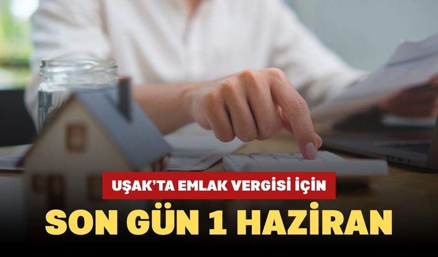 Uşak’ta Emlak Vergisi İçin Son Gün 1 Haziran
