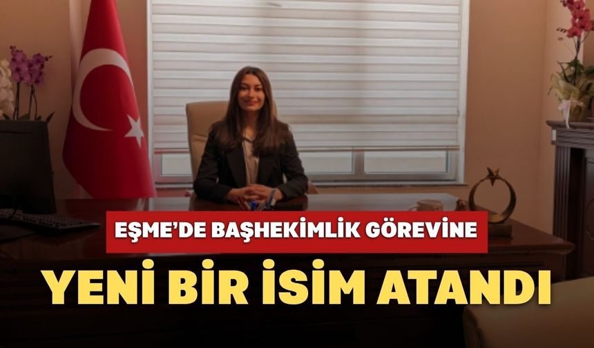 Eşme'de Başhekimlik Görevine Yeni Bir İsim Atandı