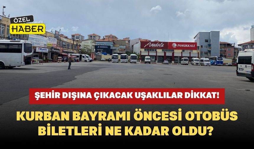 Şehir Dışına Çıkacak Uşaklılar Dikkat! Kurban Bayramı Öncesi Otobüs Biletleri Ne Kadar Oldu?