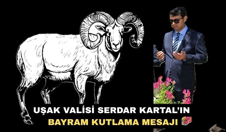 Uşak Valisi Serdar Kartal’ın Bayram Kutlama Mesajı