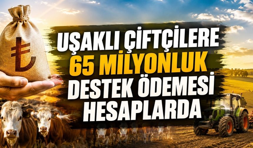 Uşaklı Çiftçilere 65 Milyonluk Destek Ödemesi Hesaplarda