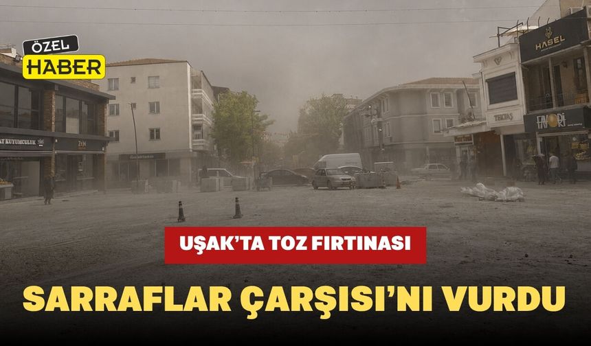 Uşak’ta Toz Fırtınası Sarraflar Çarşısı’nı Vurdu