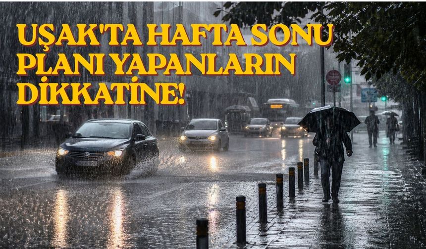 Uşak'ta Hafta Sonu Planı Yapanların Dikkatine!