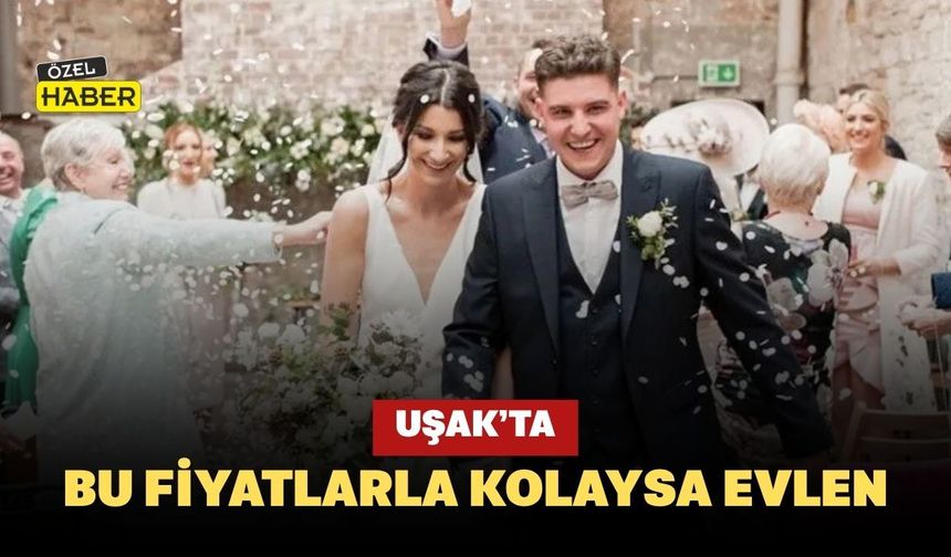 Uşak’ta Bu Fiyatlarla Kolaysa Evlen