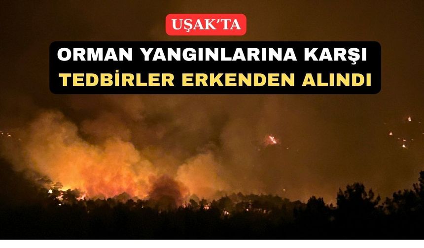 Uşak’ta Ormanlara Girişler 1 Haziran’da Yasaklanıyor