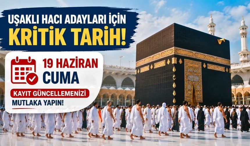 Uşaklı hacı adayları için kritik tarih; 19 Haziran Cuma