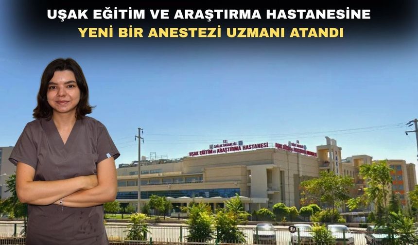 Uşak Eğitim ve Araştırma Hastanesi’ne yeni bir uzman atandı
