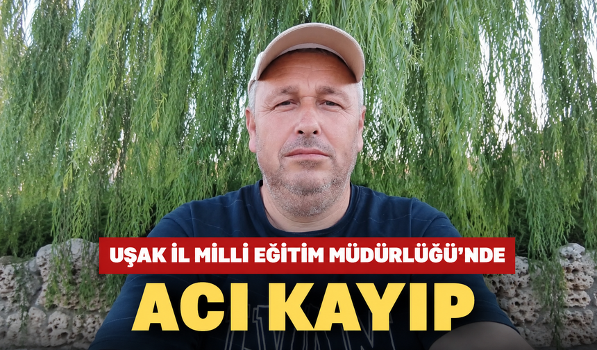 Uşak İl Milli Eğitim Müdürlüğü’nde Acı Kayıp
