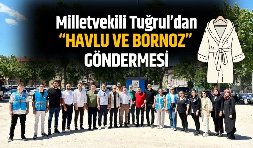 Milletvekili Tuğrul’dan “Havlu ve Bornoz” Göndermesi