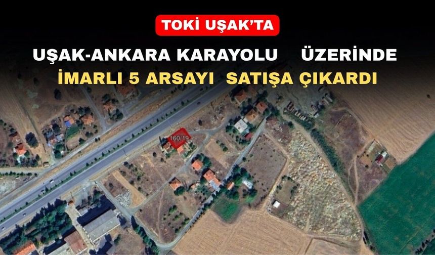 TOKİ, Uşak’ta 5 arsayı açık artırmayla satışa sunacak