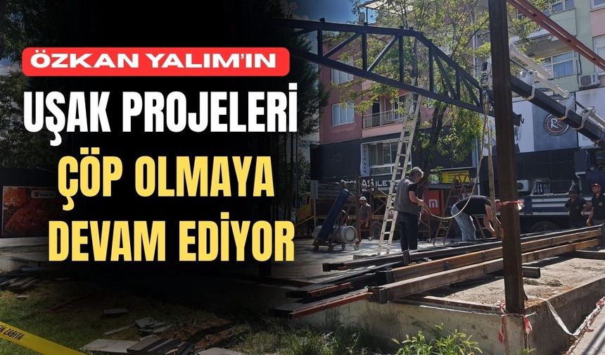 Özkan Yalım’ın Uşak projeleri çöp olmaya devam ediyor