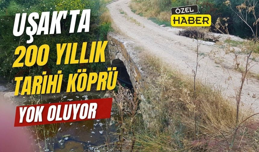 Uşak’ta 200 yıllık tarihi köprü tarihe karışmak üzere
