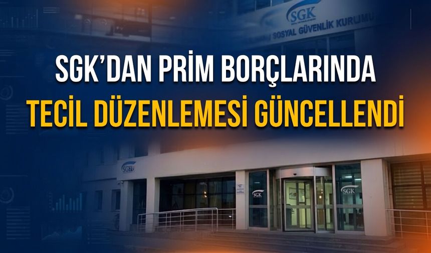 SGK’dan Prim Borçlarında Tecil Düzenlemesi Güncellendi