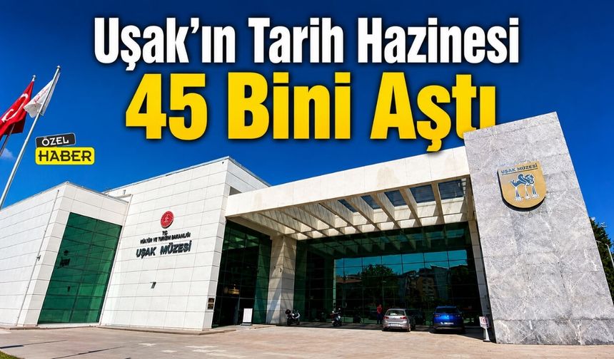 Uşak’ın Tarih Hazinesi 45 Bini Aştı