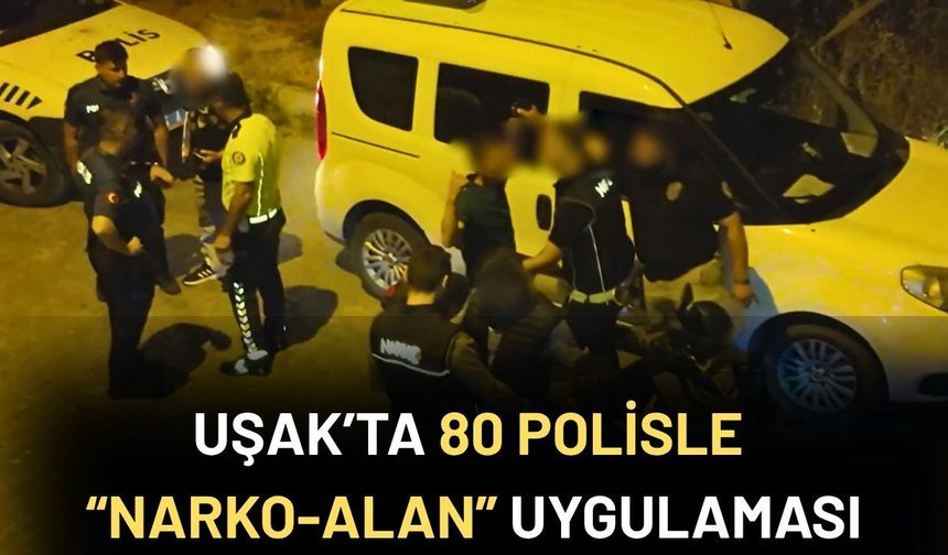 Uşak’ta 80 polisle “Narko-Alan” Uygulaması
