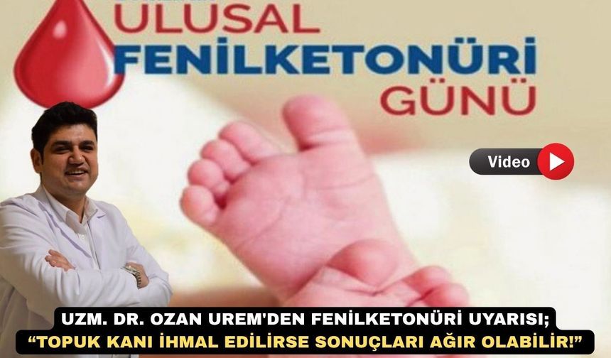 Uşak Eğt. Arşt. Hst: Uzm. Dr. Ozan Ürem Fenilketonüri uyarısı yaptı