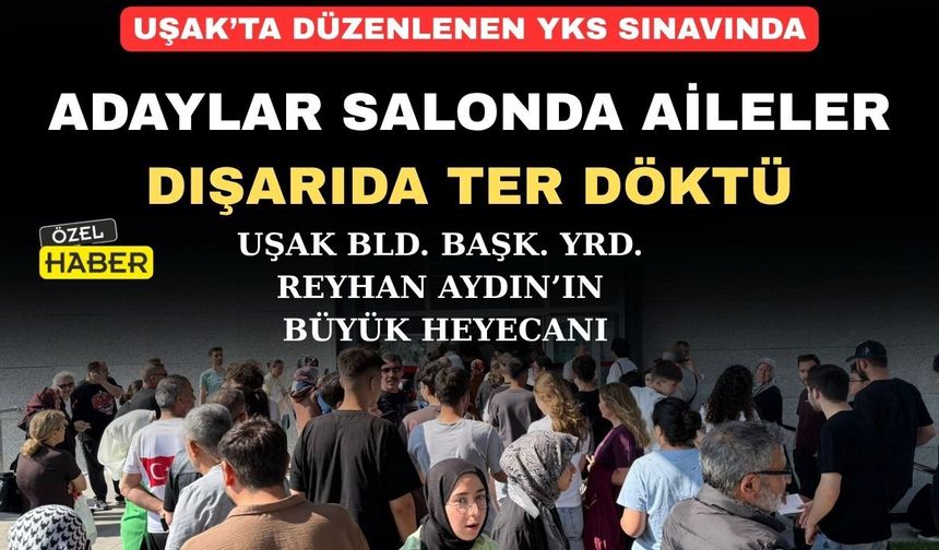 YKS'nin ilk oturumu Uşak’ta da büyük bir heyecanla başladı