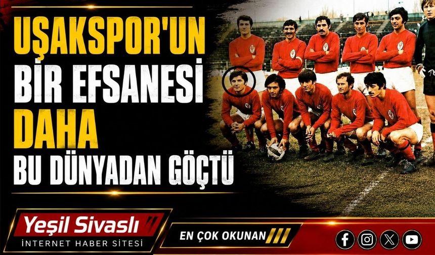 Uşakspor’un Bir Efsanesi Daha Bu Dünyadan Göçtü