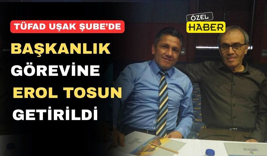 Erol Tosun, TÜFAD Uşak Şube Başkanlığına Getirildi