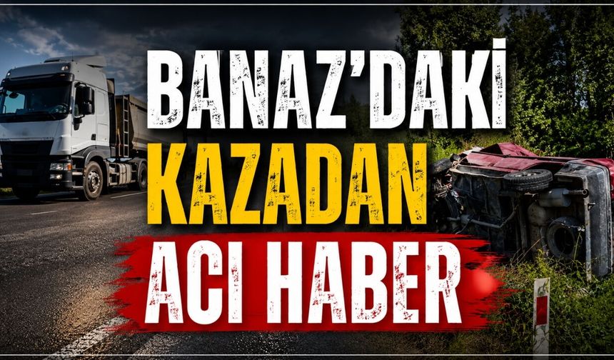 Banaz'daki Kazadan Acı Haber