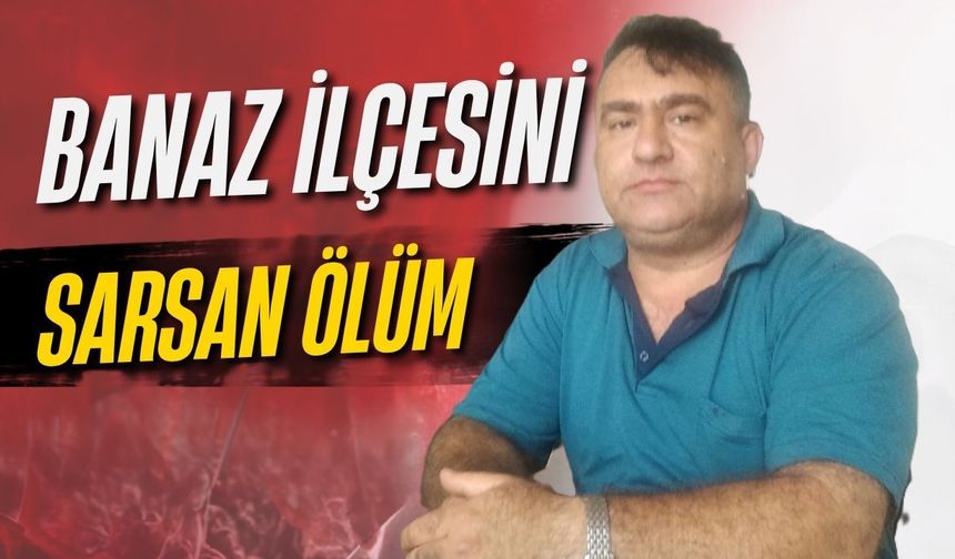 Uşak’ın Banaz ilçesi bu ölümle sarsıldı