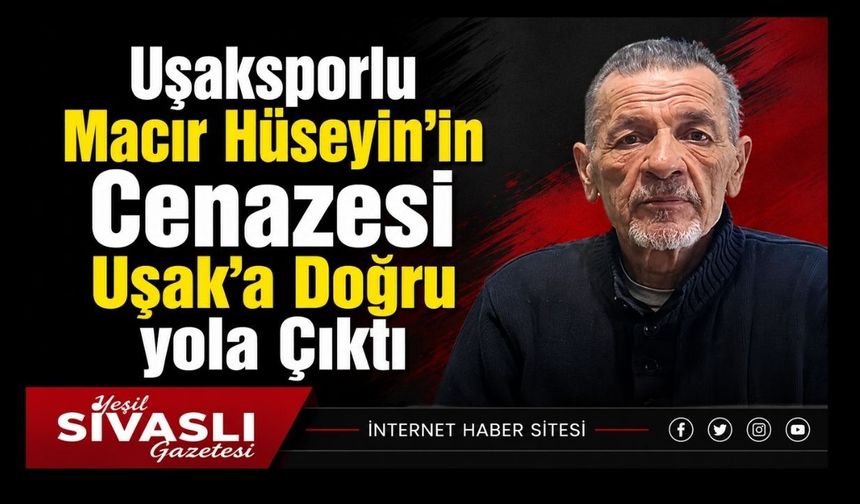 Uşaksporlu Macır Hüseyin’in Cenazesi Uşak’a Doğru yola Çıktı
