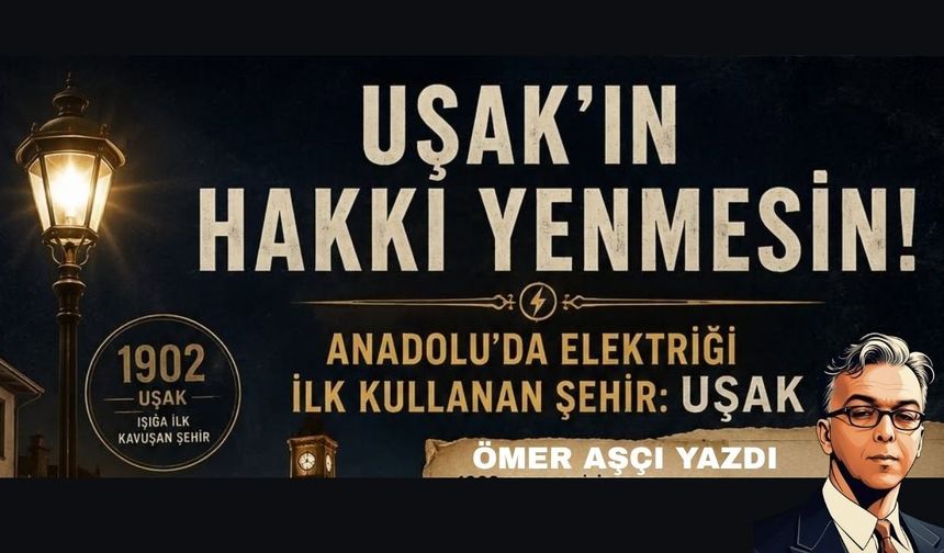 Uşak Anadolu'da Elektriği Kullanan ilk yerleşimdir