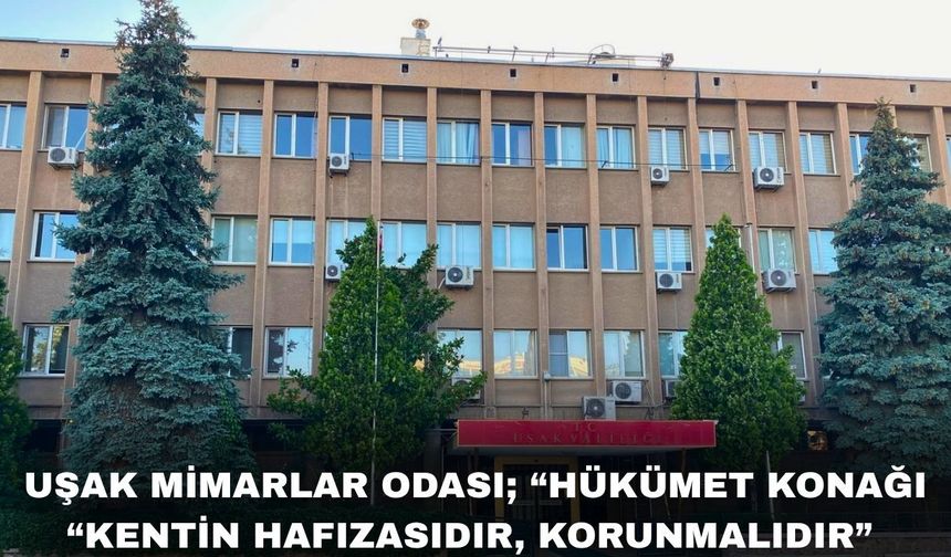Uşak Mimarlar Odası Hükümet Binasının Yıkılmasına Karşı çıktı