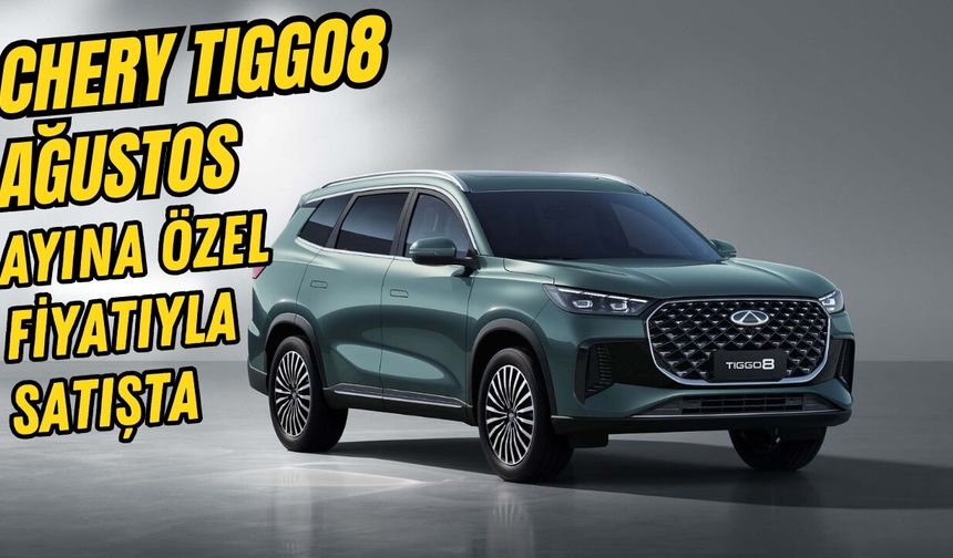 Chery TIGGO8 Ağustos Ayına Özel Fiyatıyla Satışta