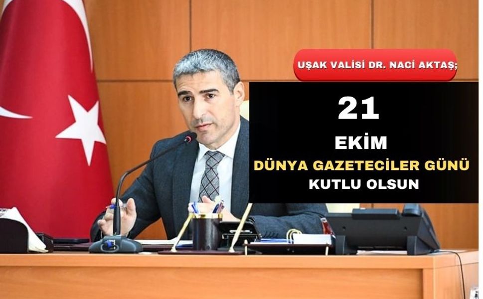 Uşak Valisi Dr. Naci Aktaş; “21 Ekim Dünya Gazeteciler Günü Kutlu Olsun”